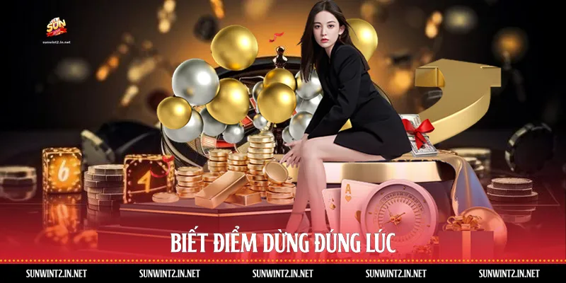 Biết điểm dừng đúng lúc