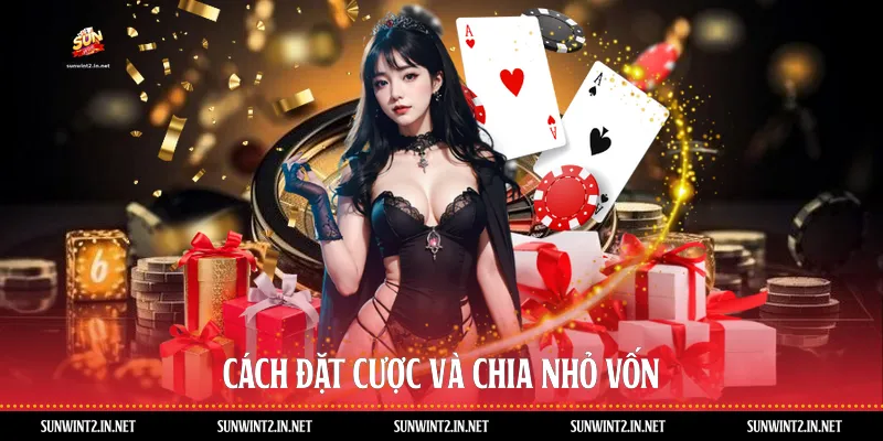 Cách đặt cược và chia nhỏ vốn