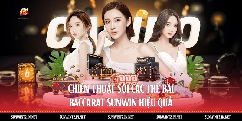 Chiến Thuật Soi Các Thế Bài Baccarat Sunwin Hiệu Quả