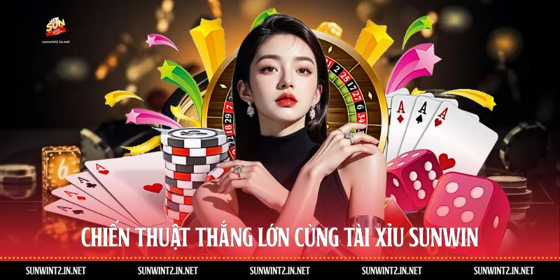 Chiến thuật thắng lớn cùng Tài xỉu Sunwin