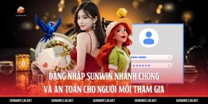 Đăng Nhập Sunwin Nhanh Chóng Và An Toàn Cho Người Mới Tham Gia