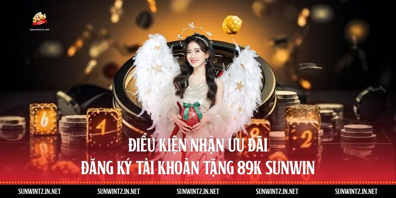 Điều Kiện Nhận Ưu Đãi Đăng Ký Tài Khoản Tặng 89K Sunwin