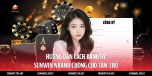 Hướng Dẫn Cách Đăng Ký Sunwin Nhanh Chóng Cho Tân Thủ