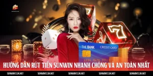 Hướng Dẫn Rút Tiền Sunwin Nhanh Chóng Và An Toàn Nhất