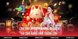 Link Vào Sunwin Không Bị Chặn Và Cẩm Nang Chơi Thắng Lớn