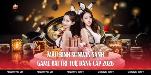 Mậu Binh Sunwin - Sảnh Game Bài Trí Tuệ Đẳng Cấp 2026