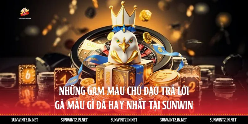 Những gam màu chủ đạo trả lời gà màu gì đá hay nhất tại Sunwin