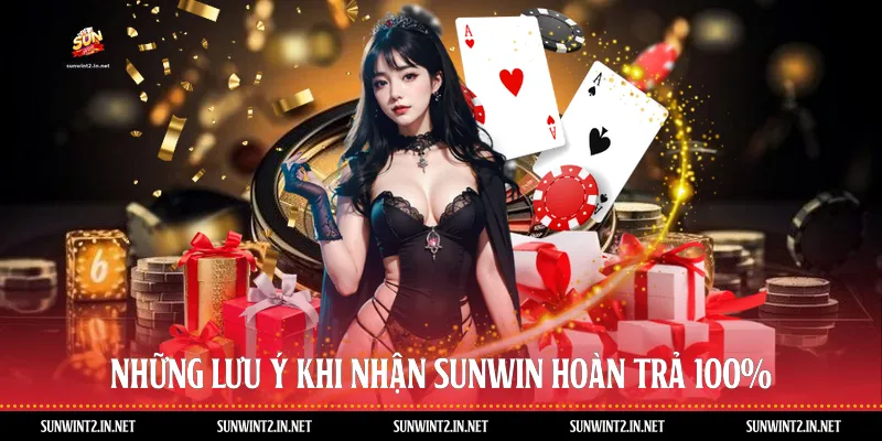 Những Lưu Ý Khi Nhận Sunwin Hoàn Trả 100%