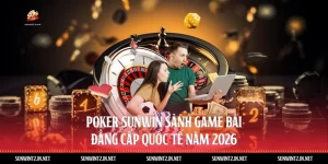 Poker Sunwin - Sảnh Game Bài Đẳng Cấp Quốc Tế Năm 2026