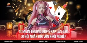 Sunwin Thưởng 100% Nạp Lần Đầu: Cơ Hội Nhân Đôi Vốn Khởi Nghiệp