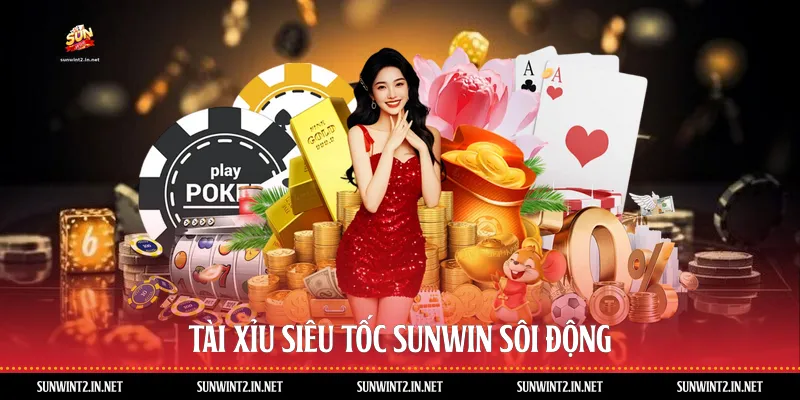 Tài xỉu siêu tốc Sunwin sôi động